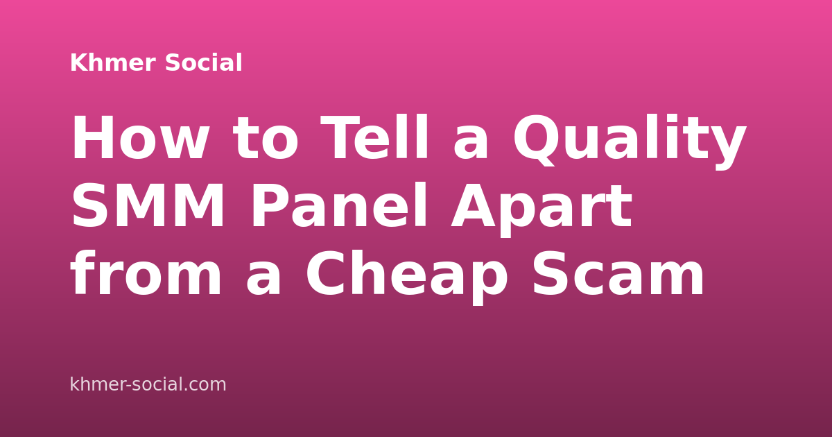 How to Tell a Quality SMM Panel Apart from a Cheap Scam